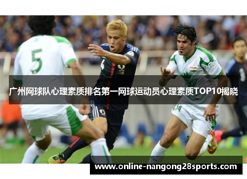 广州网球队心理素质排名第一网球运动员心理素质TOP10揭晓