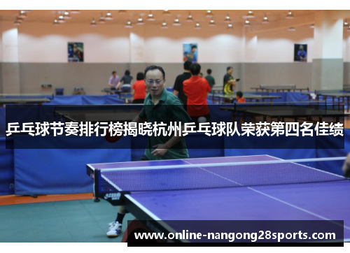 乒乓球节奏排行榜揭晓杭州乒乓球队荣获第四名佳绩