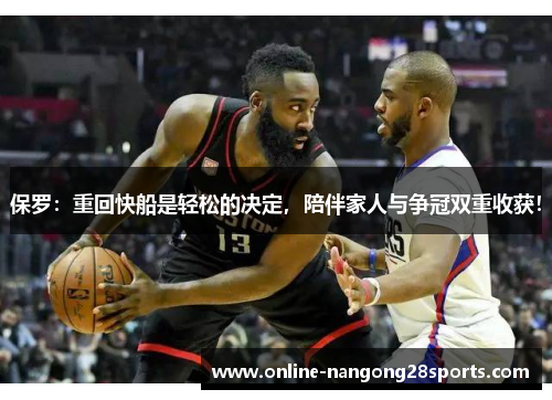 保罗：重回快船是轻松的决定，陪伴家人与争冠双重收获！